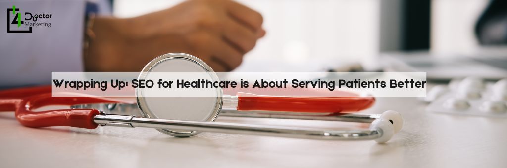 Wrapping Up: SEO for Healthcare is About Serving Patients Better